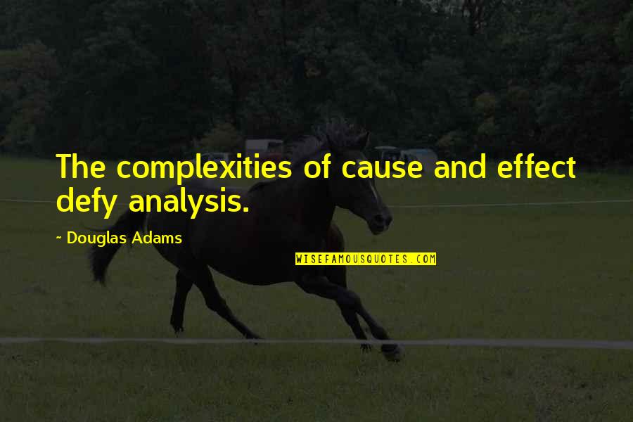 Cause Causation Quotes By Douglas Adams: The complexities of cause and effect defy analysis.