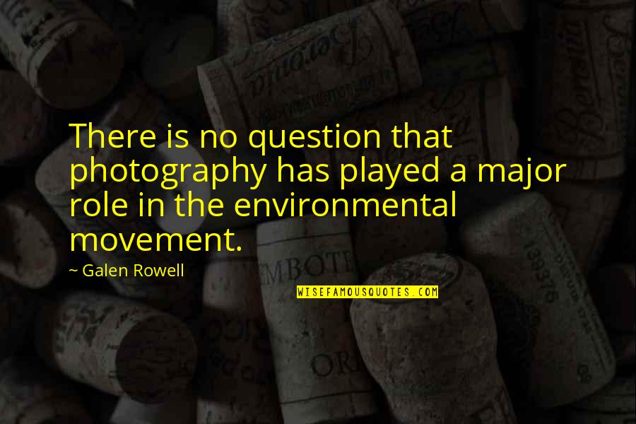 Cause Causation Quotes By Galen Rowell: There is no question that photography has played