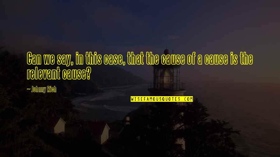 Cause Causation Quotes By Johnny Rich: Can we say, in this case, that the