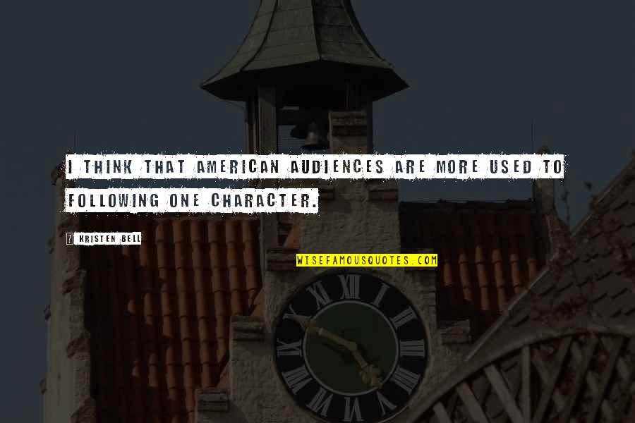 Cause Causation Quotes By Kristen Bell: I think that American audiences are more used