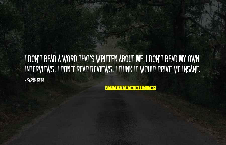 Cause Causation Quotes By Sarah Ruhl: I don't read a word that's written about