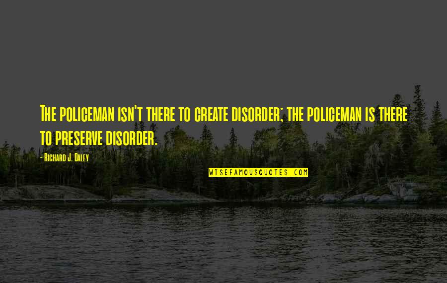 Cause Cause Of Itchy Quotes By Richard J. Daley: The policeman isn't there to create disorder; the Cause Cause Of Itchy Quotes By Richard J. Daley: The policeman isn't there to create disorder; the