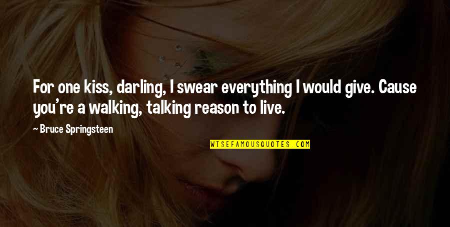 Cause Darling Quotes By Bruce Springsteen: For one kiss, darling, I swear everything I Cause Darling Quotes By Bruce Springsteen: For one kiss, darling, I swear everything I