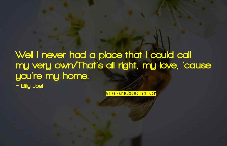 Cause I Love You Quotes By Billy Joel: Well I never had a place that I