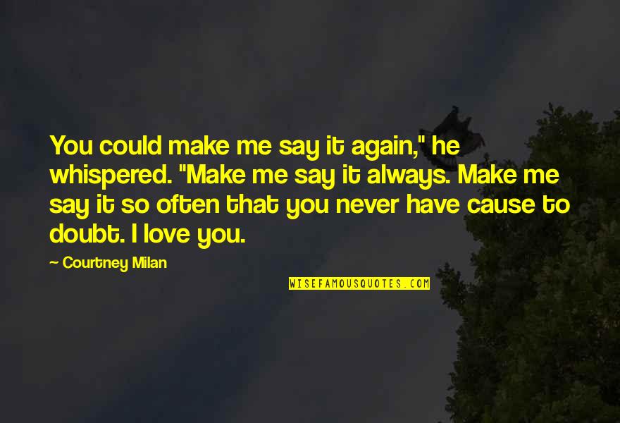 Cause I Love You Quotes By Courtney Milan: You could make me say it again," he