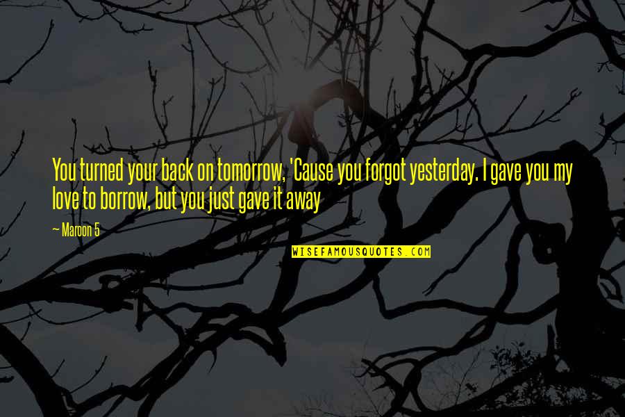 Cause I Love You Quotes By Maroon 5: You turned your back on tomorrow, 'Cause you