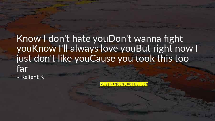 Cause I Love You Quotes By Relient K: Know I don't hate youDon't wanna fight youKnow