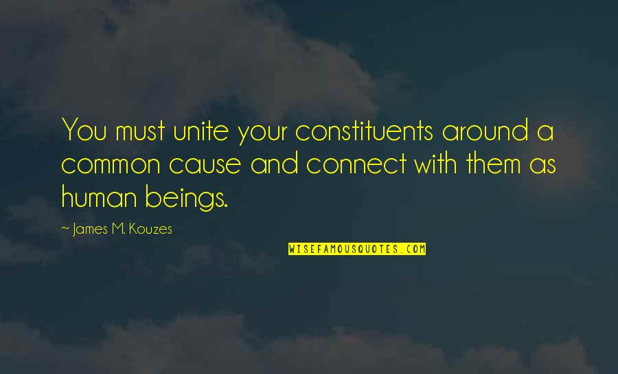 Cause I'm Only Human Quotes By James M. Kouzes: You must unite your constituents around a common Cause I'm Only Human Quotes By James M. Kouzes: You must unite your constituents around a common