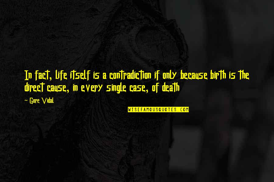 Cause Of Death Quotes By Gore Vidal: In fact, life itself is a contradiction if
