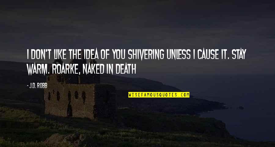 Cause Of Death Quotes By J.D. Robb: I don't like the idea of you shivering