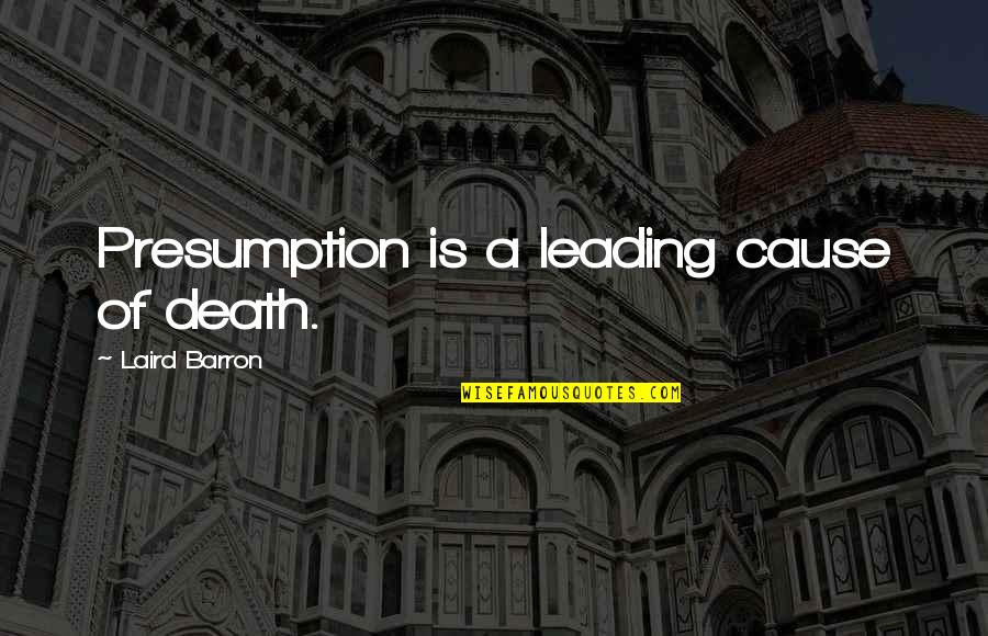 Cause Of Death Quotes By Laird Barron: Presumption is a leading cause of death.