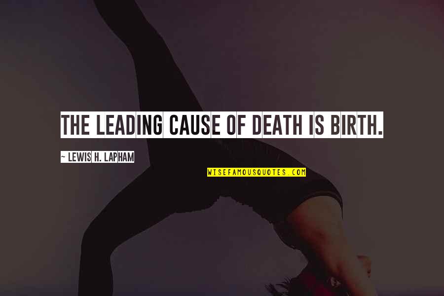 Cause Of Death Quotes By Lewis H. Lapham: The leading cause of death is birth.