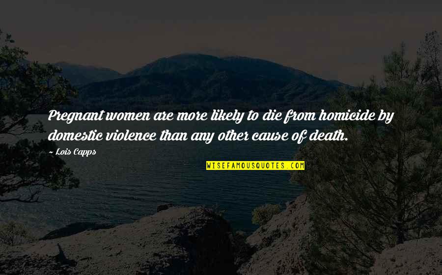 Cause Of Death Quotes By Lois Capps: Pregnant women are more likely to die from Cause Of Death Quotes By Lois Capps: Pregnant women are more likely to die from