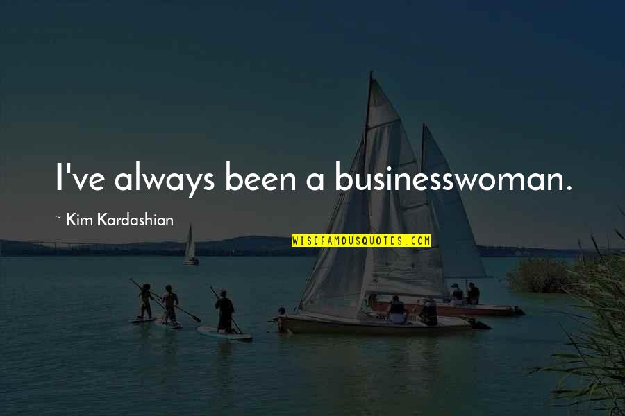 Cause Of Delay Quotes By Kim Kardashian: I've always been a businesswoman.