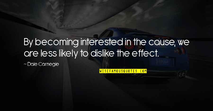 Cause Of Happiness Quotes By Dale Carnegie: By becoming interested in the cause, we are