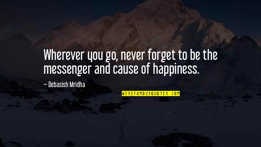 Cause Of Happiness Quotes By Debasish Mridha: Wherever you go, never forget to be the