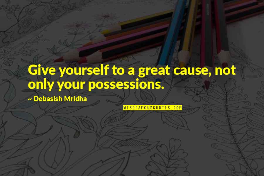Cause Of Happiness Quotes By Debasish Mridha: Give yourself to a great cause, not only