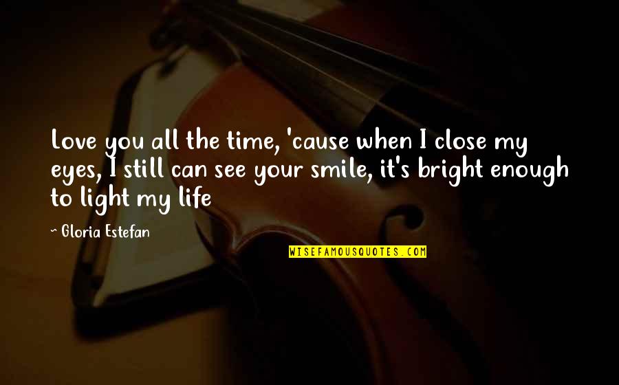 Cause Of Happiness Quotes By Gloria Estefan: Love you all the time, 'cause when I