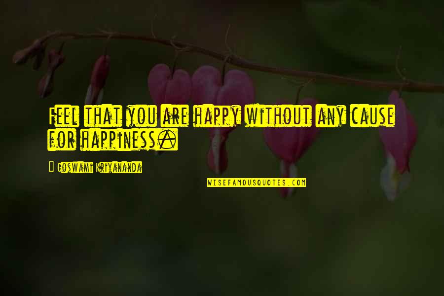 Cause Of Happiness Quotes By Goswami Kriyananda: Feel that you are happy without any cause