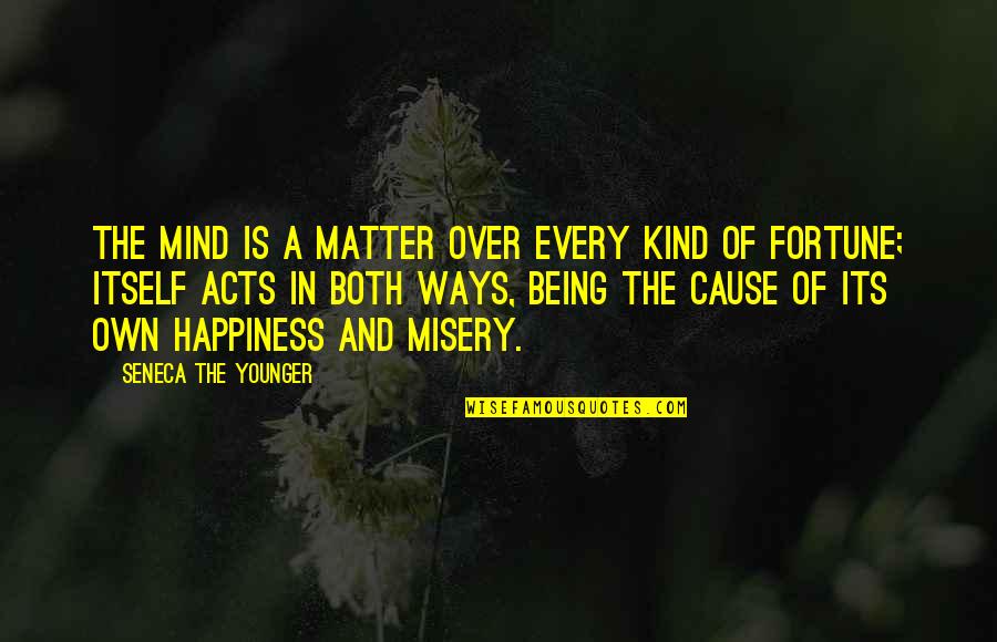 Cause Of Happiness Quotes By Seneca The Younger: The mind is a matter over every kind