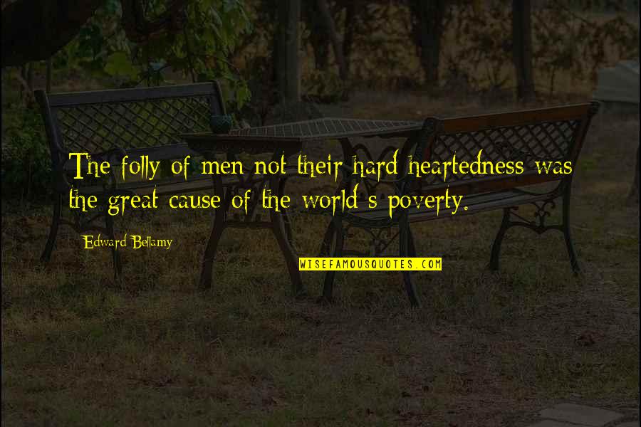 Cause Of Poverty Quotes By Edward Bellamy: The folly of men not their hard heartedness