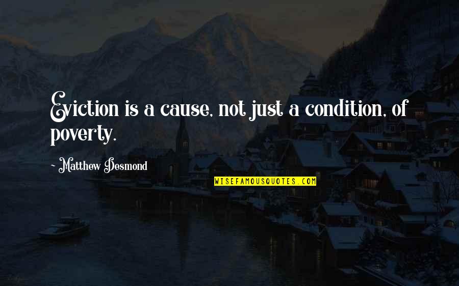 Cause Of Poverty Quotes By Matthew Desmond: Eviction is a cause, not just a condition,