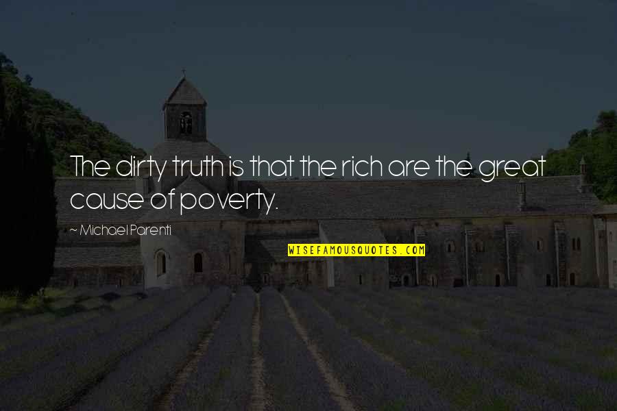 Cause Of Poverty Quotes By Michael Parenti: The dirty truth is that the rich are
