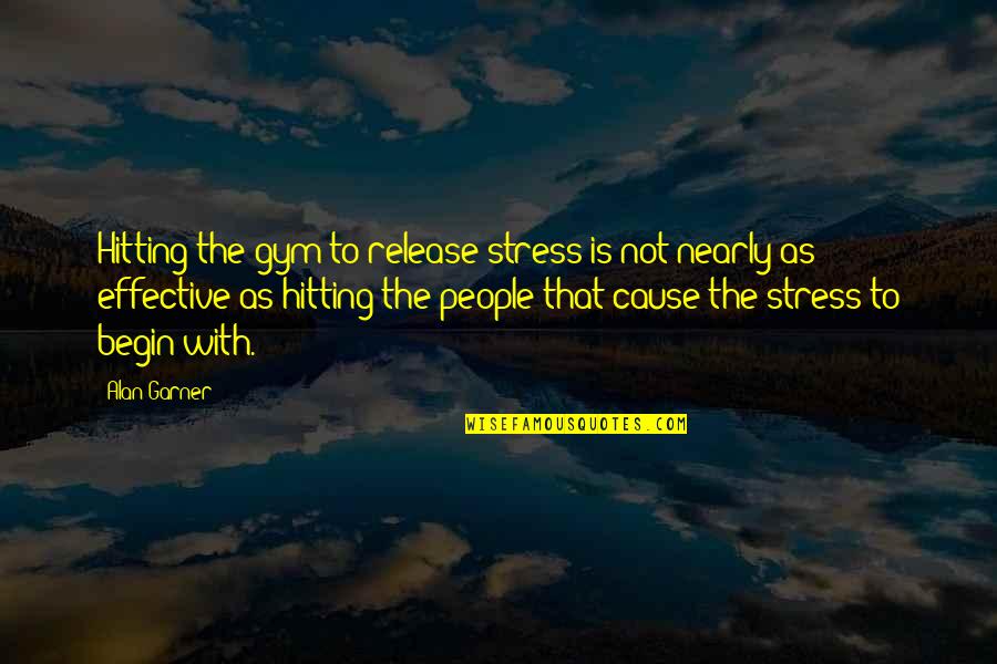 Cause Of Stress Quotes By Alan Garner: Hitting the gym to release stress is not
