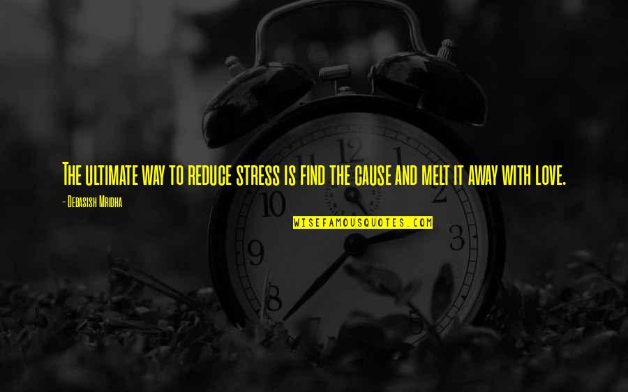 Cause Of Stress Quotes By Debasish Mridha: The ultimate way to reduce stress is find