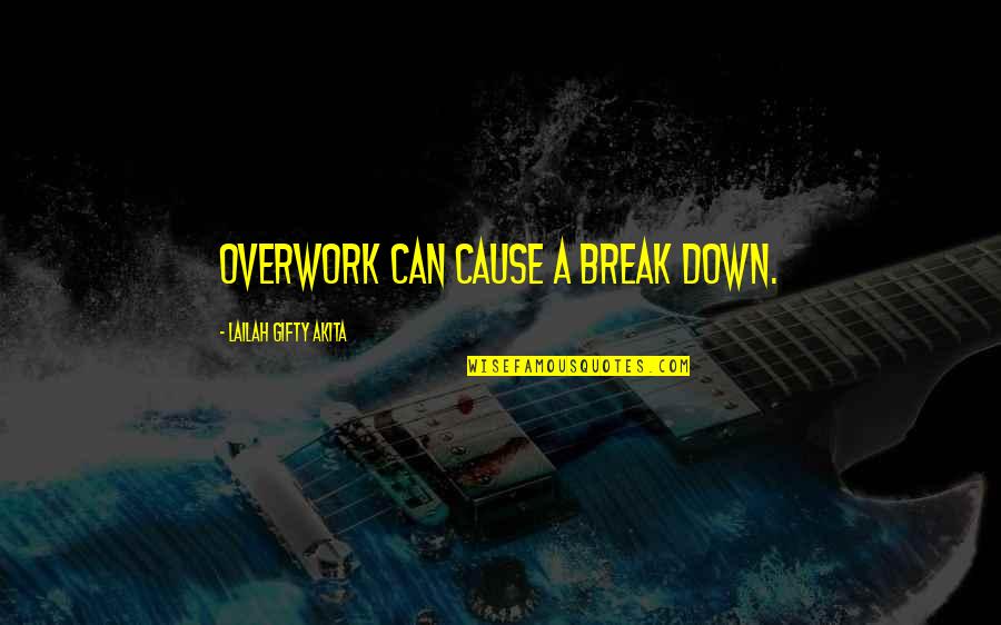 Cause Of Stress Quotes By Lailah Gifty Akita: Overwork can cause a break down.
