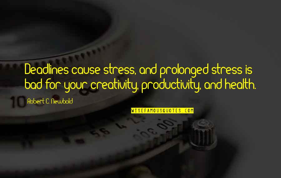 Cause Of Stress Quotes By Robert C. Newbold: Deadlines cause stress, and prolonged stress is bad