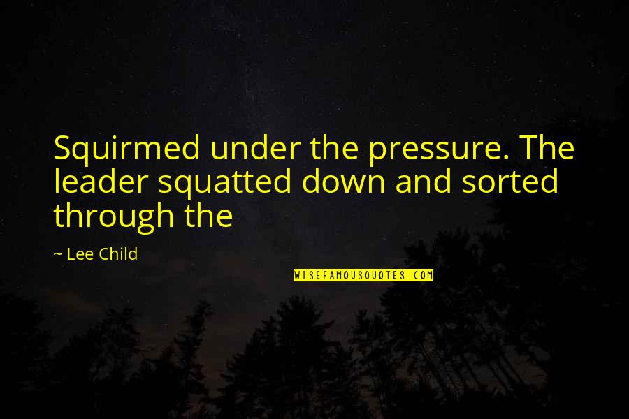 Cause Of Terrorism Quotes By Lee Child: Squirmed under the pressure. The leader squatted down