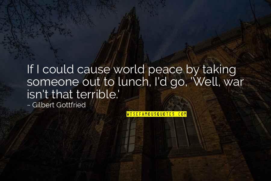 Cause Of World War 2 Quotes By Gilbert Gottfried: If I could cause world peace by taking