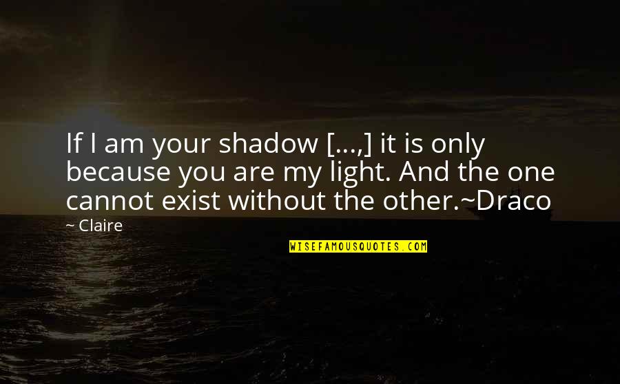 Cause Of Ww2 Quotes By Claire: If I am your shadow [...,] it is