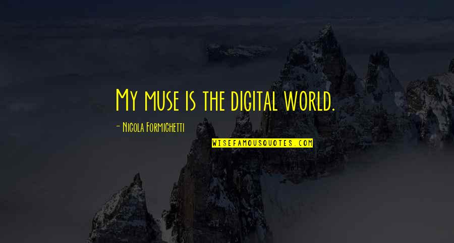 Cause Of Ww2 Quotes By Nicola Formichetti: My muse is the digital world.