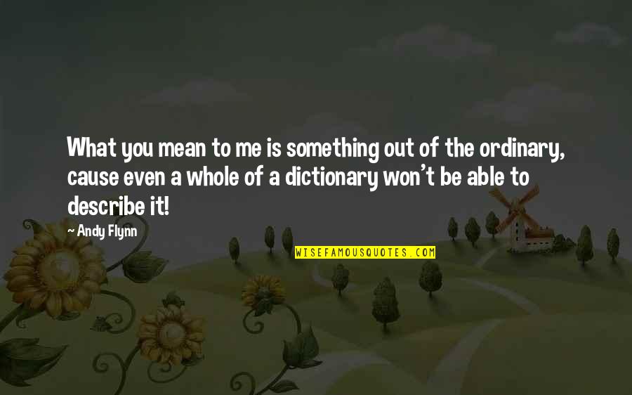 Cause Of You Quotes By Andy Flynn: What you mean to me is something out