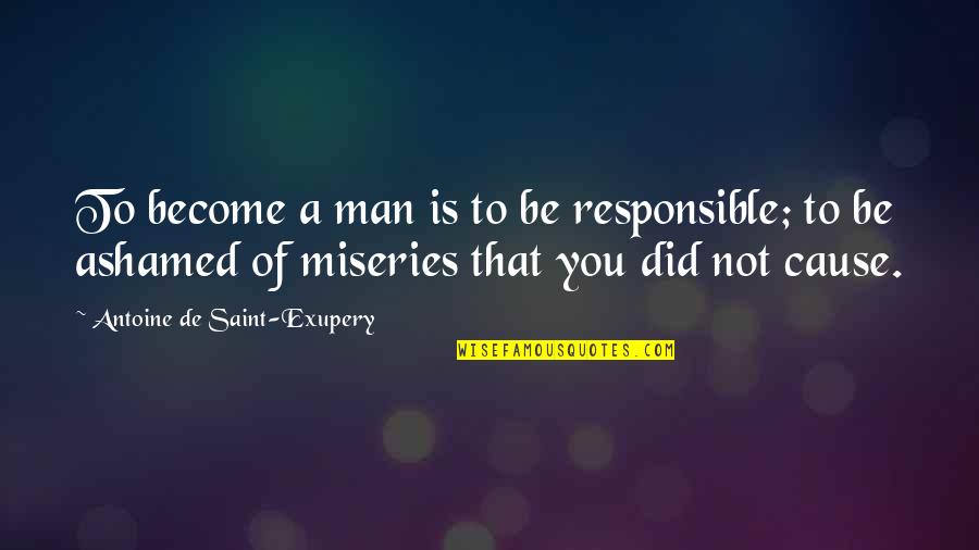 Cause Of You Quotes By Antoine De Saint-Exupery: To become a man is to be responsible;