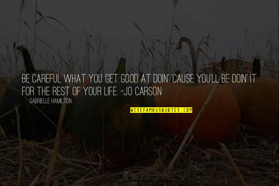 Cause Of You Quotes By Gabrielle Hamilton: Be careful what you get good at doin'