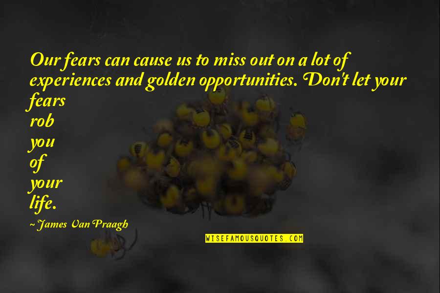 Cause Of You Quotes By James Van Praagh: Our fears can cause us to miss out