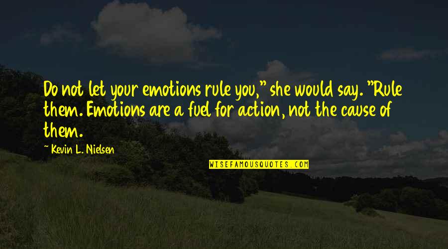 Cause Of You Quotes By Kevin L. Nielsen: Do not let your emotions rule you," she