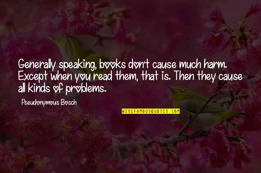 Cause Of You Quotes By Pseudonymous Bosch: Generally speaking, books don't cause much harm. Except