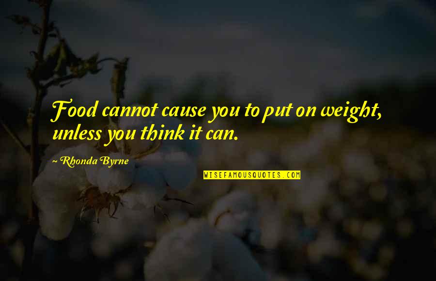 Cause Of You Quotes By Rhonda Byrne: Food cannot cause you to put on weight,