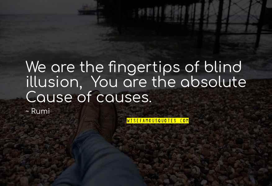 Cause Of You Quotes By Rumi: We are the fingertips of blind illusion, You