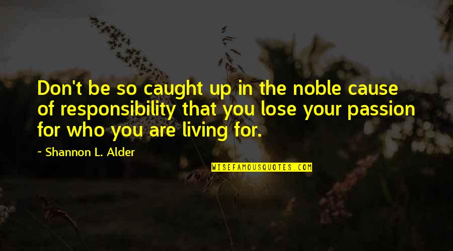 Cause Of You Quotes By Shannon L. Alder: Don't be so caught up in the noble