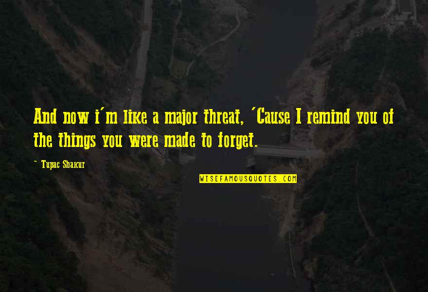 Cause Of You Quotes By Tupac Shakur: And now i'm like a major threat, 'Cause