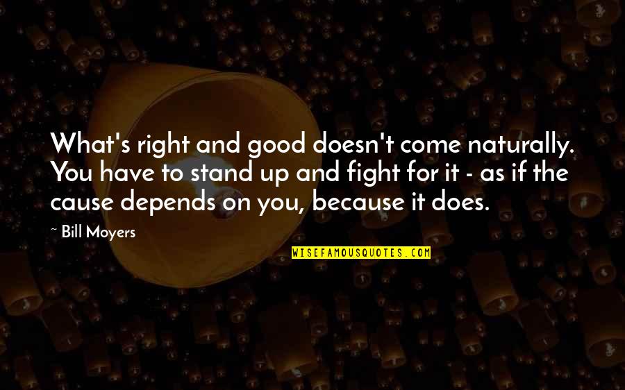 Cause Or Because Quotes By Bill Moyers: What's right and good doesn't come naturally. You