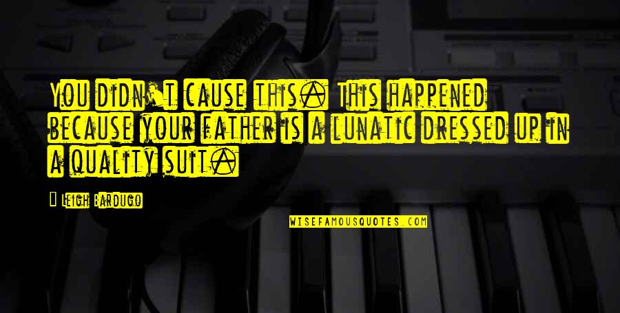 Cause Or Because Quotes By Leigh Bardugo: You didn't cause this. This happened because your