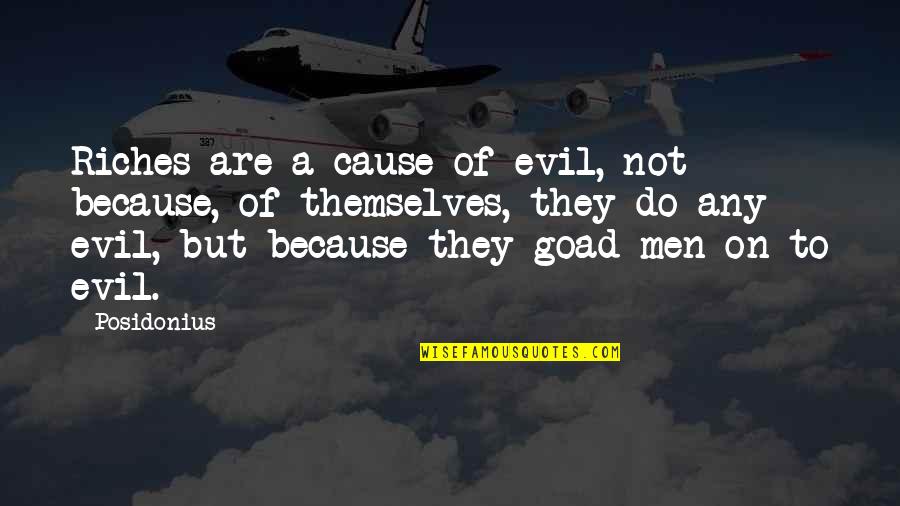 Cause Or Because Quotes By Posidonius: Riches are a cause of evil, not because, Cause Or Because Quotes By Posidonius: Riches are a cause of evil, not because,