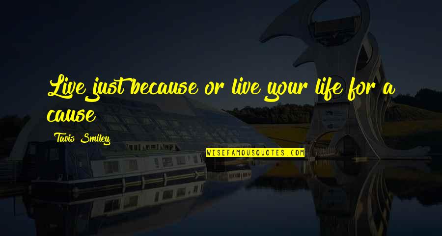 Cause Or Because Quotes By Tavis Smiley: Live just because or live your life for