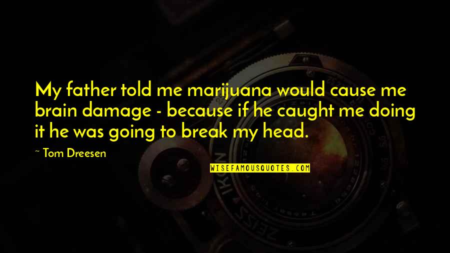 Cause Or Because Quotes By Tom Dreesen: My father told me marijuana would cause me